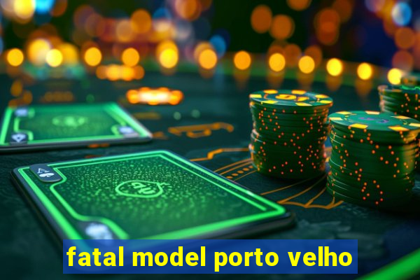 fatal model porto velho